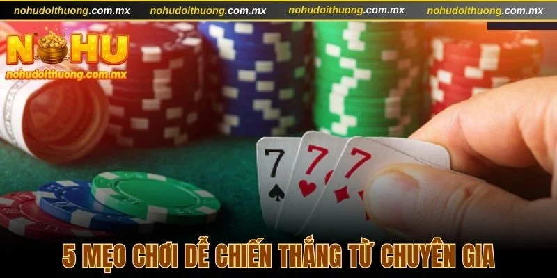 5 mẹo chơi dễ chiến thắng từ chuyên gia