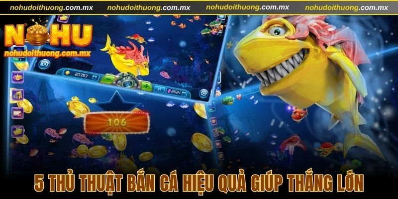5 thủ thuật bắn cá hiệu quả giúp thắng lớn