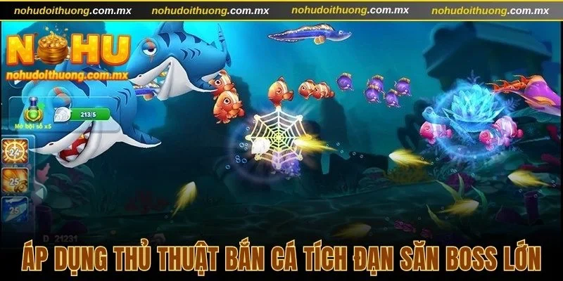 Áp dụng thủ thuật bắn cá tích đạn săn boss lớn