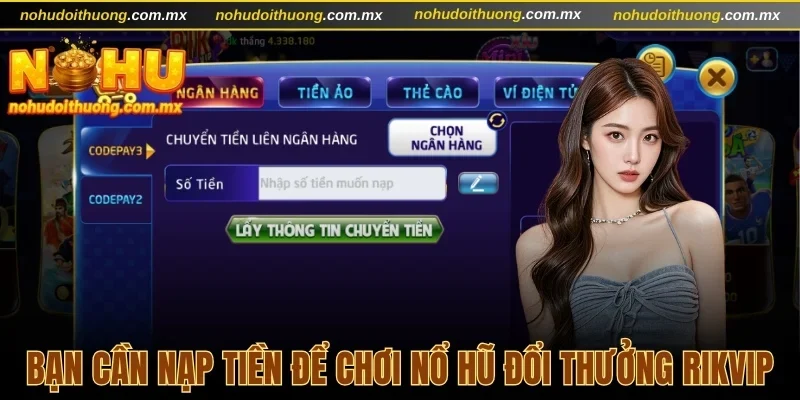 Bạn cần nạp tiền để chơi nổ hũ đổi thưởng Rikvip