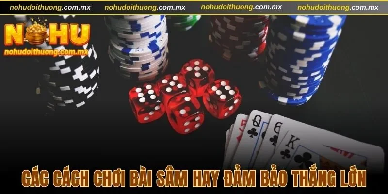 Các cách chơi bài sâm hay đảm bảo thắng lớn