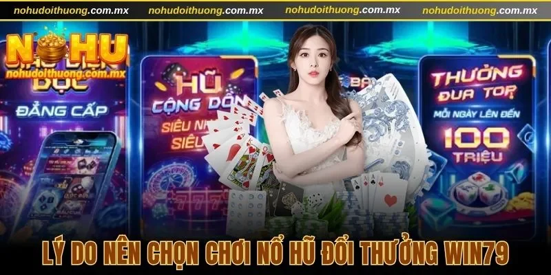 Cập nhật lý do nên chọn Nổ hũ đổi thưởng Win79