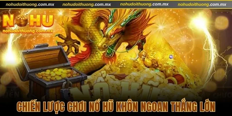 Chiến lược chơi nổ hũ khôn ngoan thắng lớn