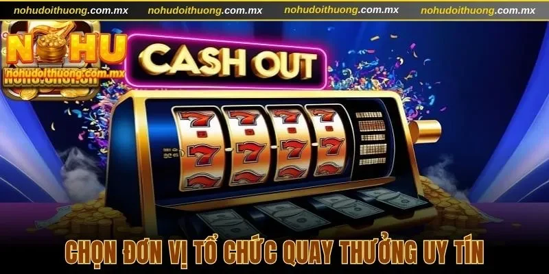 Chọn đơn vị tổ chức quay thưởng uy tín