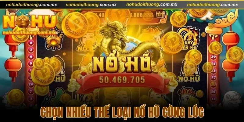 Chọn nhiều thể loại nổ hũ cùng lúc
