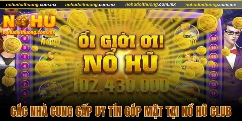 Danh sách các nhà cung cấp uy tín góp mặt tại nổ hũ Club