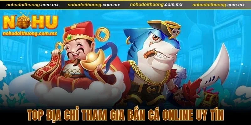 Gợi ý một vài địa chi tham gia bắn cá online uy tín năm 2025