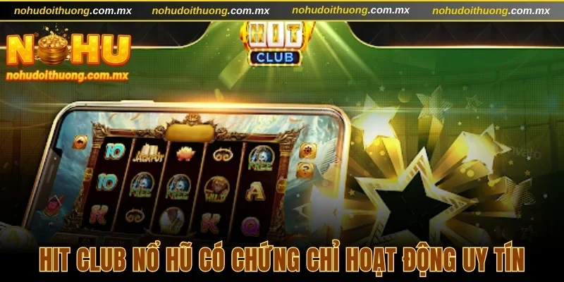 Hit Club nổ hũ có chứng chỉ hoạt động uy tín