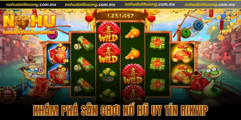 Khám phá sân chơi nổ hũ uy tín Rikvip