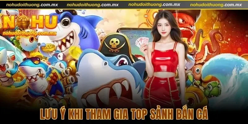 Lưu ý quan trọng khi tham gia top sảnh bắn cá