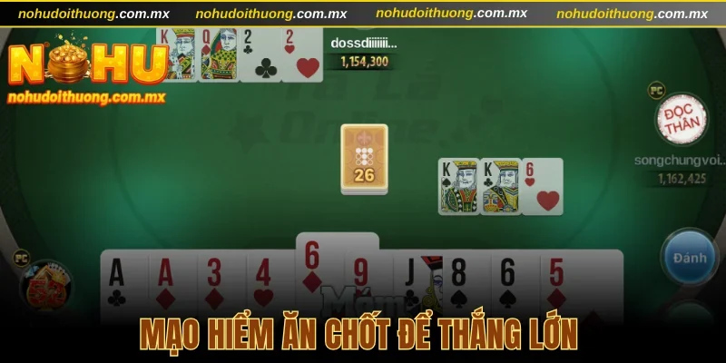Mạo hiểm ăn chốt để thắng lớn