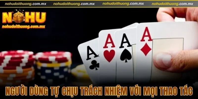 Người dùng tự chịu trách nhiệm với mọi thao tác của bản thân