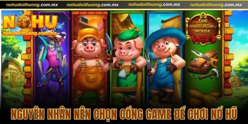 Nguyên nhân nên chọn cổng game để chơi nổ hũ