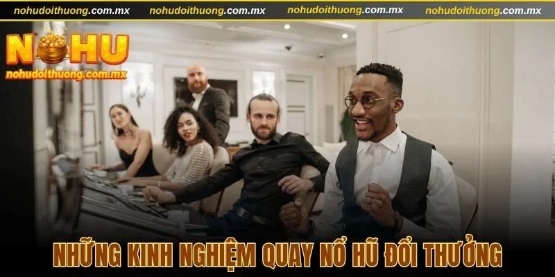 Những kinh nghiệm quay nổ hũ đổi thưởng Gemwin hữu ích