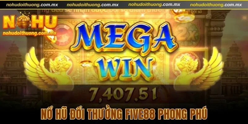 Nổ hũ đổi thưởng Five88 phong phú trong hình thức