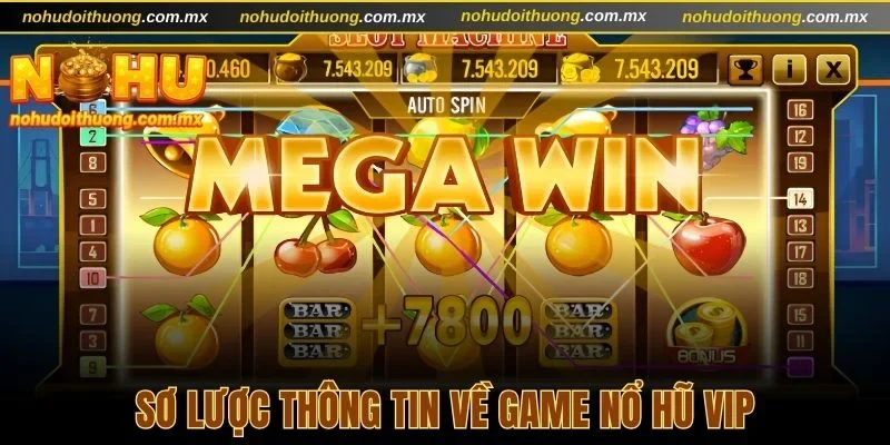 Sơ lược thông tin cơ bản về siêu phẩm nổ hũ VIP