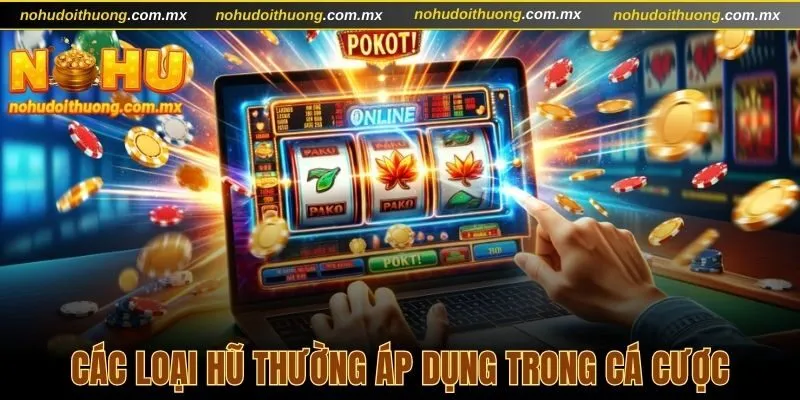 Thông tin về các loại hũ thường áp dụng trong cá cược trực tuyến