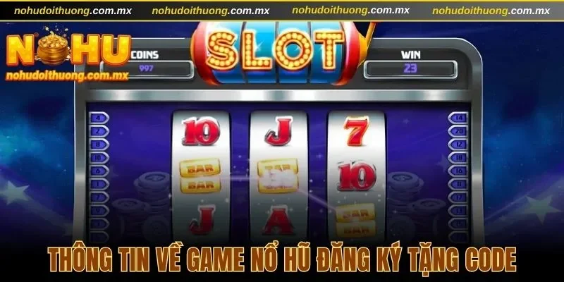 Thông tin về game nổ hũ đăng ký tặng code
