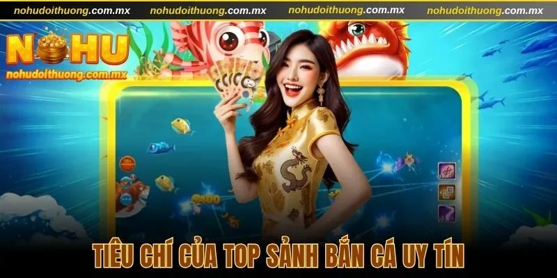 Tiêu chí cần đặt ra khi chọn top sảnh bắn cá