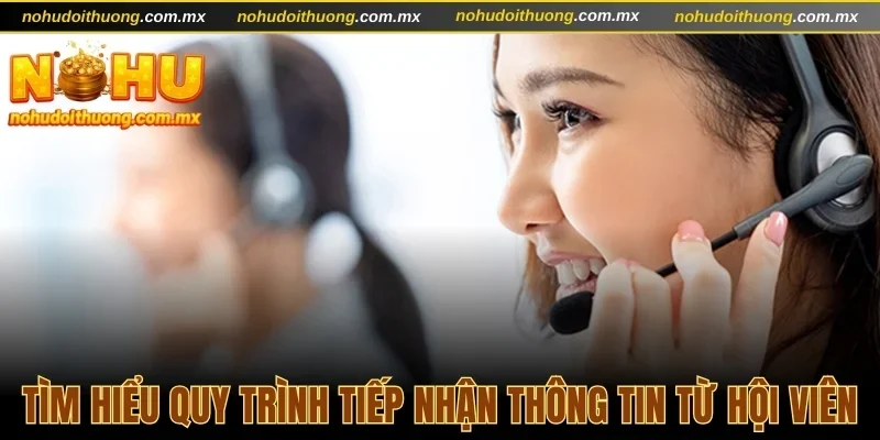 Tìm hiểu quy trình tiếp nhận thông tin từ hội viên