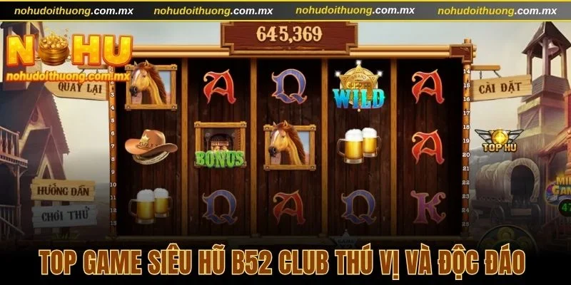 Top game siêu hũ B52 Club thú vị và độc đáo