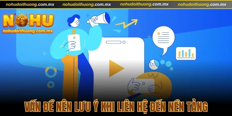 Vấn đề nên lưu ý khi liên hệ đến nền tảng