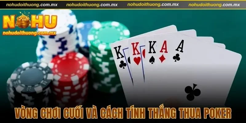 Vòng chơi cuối và cách tính thắng thua poker