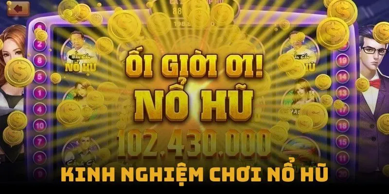 Áp dụng mẹo chơi nổ hũ giúp tăng tỷ lệ thưởng cực lớn